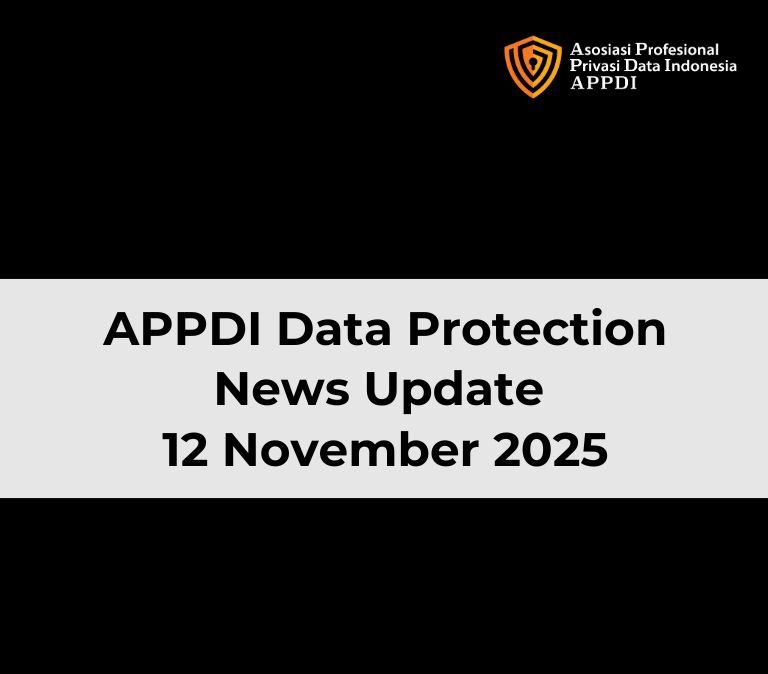 Asosiasi Profesional Privasi Data Indonesia (APPDI) - Data Protection News Update, 12 November 2025