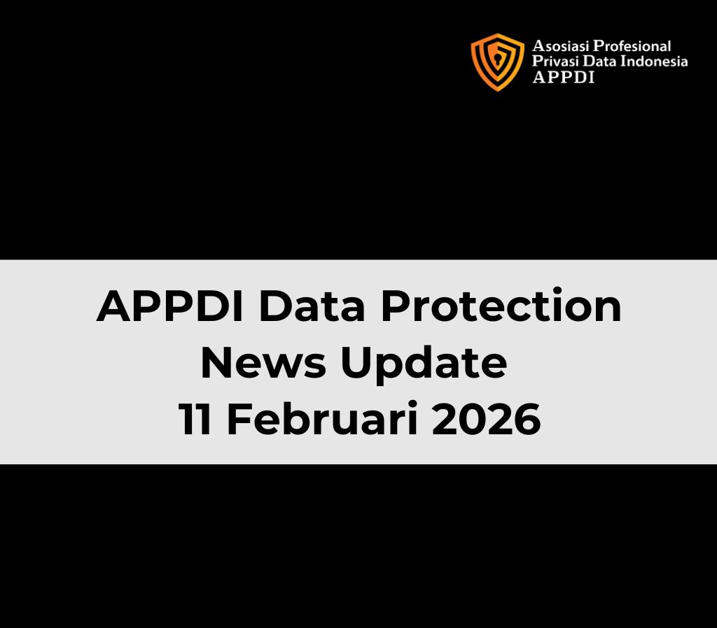 Asosiasi Profesional Privasi Data Indonesia (APPDI) - Data Protection News Update, 11 February 2026