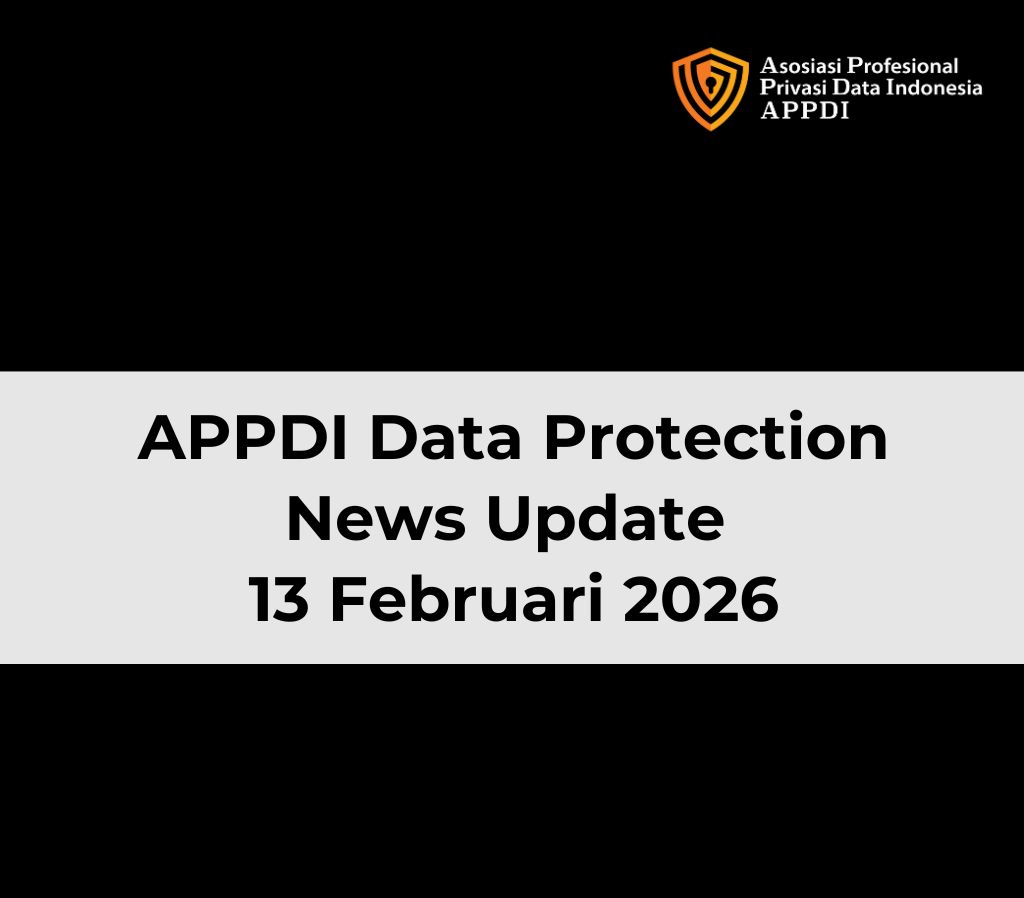 Asosiasi Profesional Privasi Data Indonesia (APPDI) - Data Protection News Update, 13 February 2026
