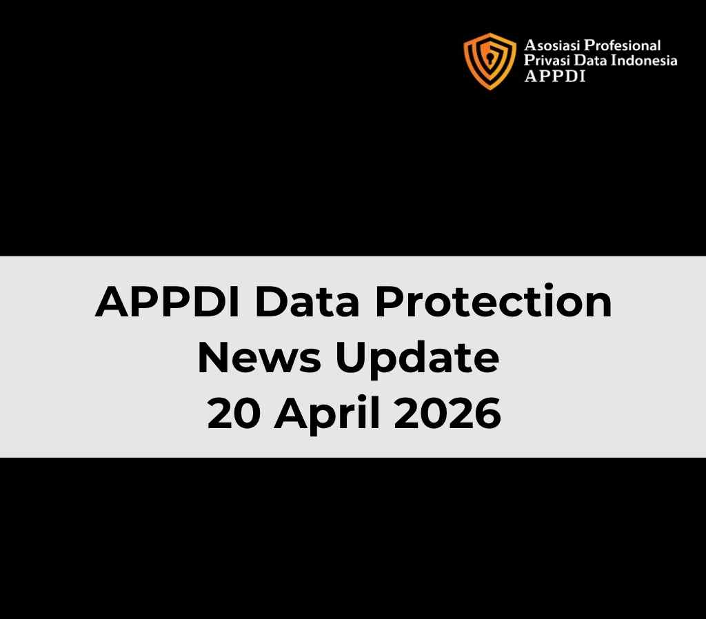Asosiasi Profesional Privasi Data Indonesia (APPDI) - Data Protection News Update, 20 April 2026